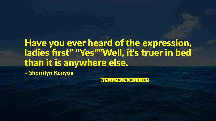 Have You Ever Quotes By Sherrilyn Kenyon: Have you ever heard of the expression, ladies