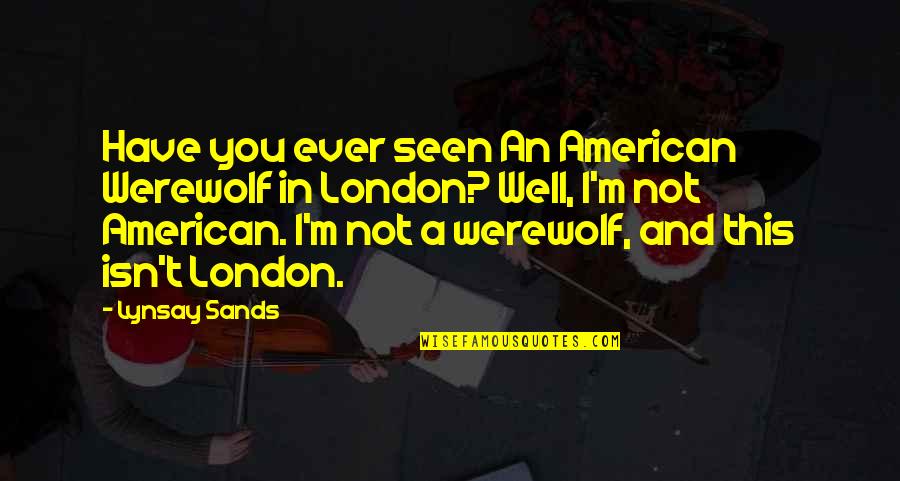 Have You Ever Seen Quotes By Lynsay Sands: Have you ever seen An American Werewolf in Have You Ever Seen Quotes By Lynsay Sands: Have you ever seen An American Werewolf in