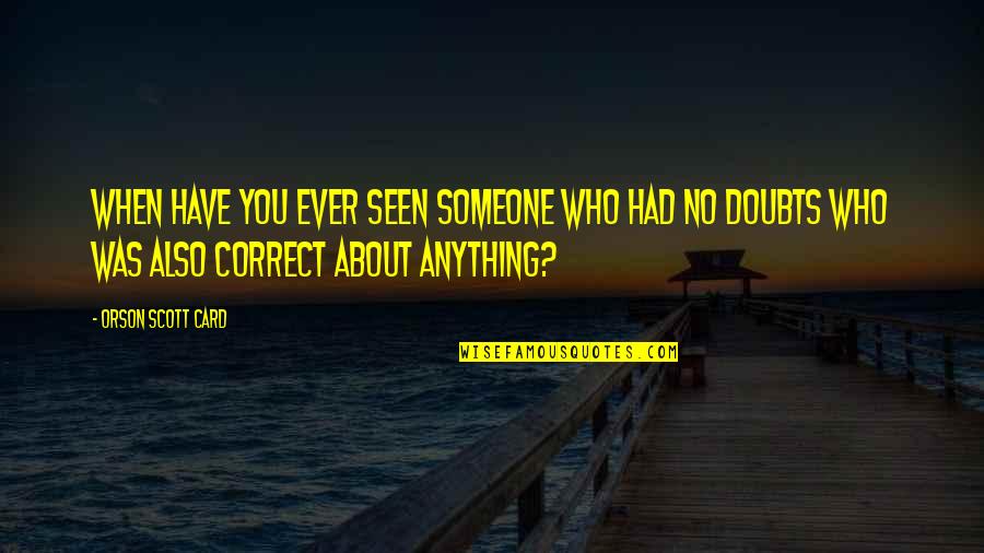 Have You Ever Seen Quotes By Orson Scott Card: When have you ever seen someone who had Have You Ever Seen Quotes By Orson Scott Card: When have you ever seen someone who had