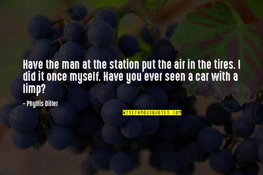 Have You Ever Seen Quotes By Phyllis Diller: Have the man at the station put the Have You Ever Seen Quotes By Phyllis Diller: Have the man at the station put the