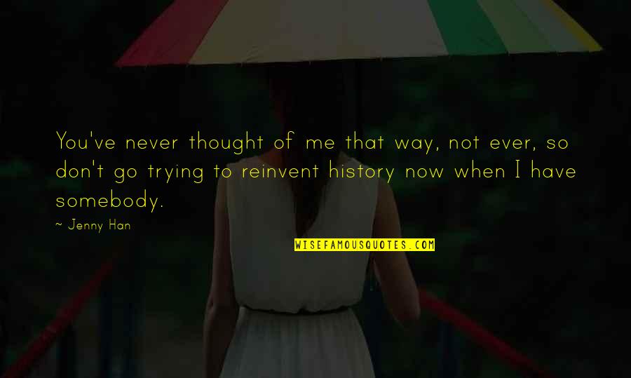 Have You Ever Thought Quotes By Jenny Han: You've never thought of me that way, not