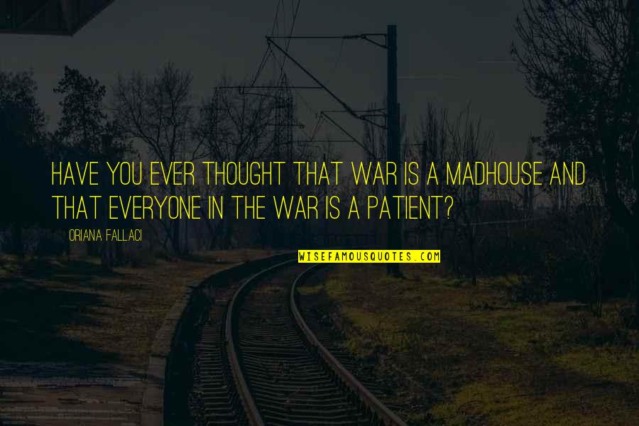 Have You Ever Thought Quotes By Oriana Fallaci: Have you ever thought that war is a