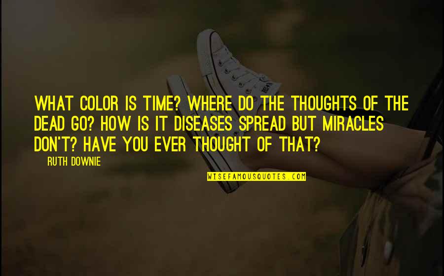 Have You Ever Thought Quotes By Ruth Downie: What color is time? Where do the thoughts