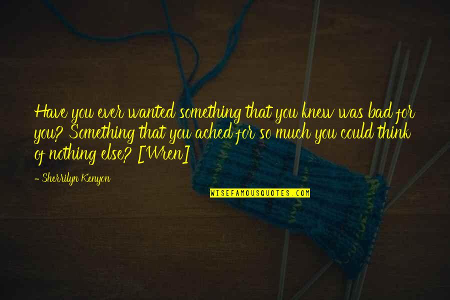 Have You Ever Wanted Quotes By Sherrilyn Kenyon: Have you ever wanted something that you knew Have You Ever Wanted Quotes By Sherrilyn Kenyon: Have you ever wanted something that you knew