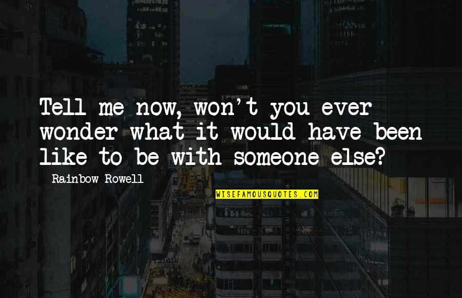 Have You Ever Wonder Quotes By Rainbow Rowell: Tell me now, won't you ever wonder what