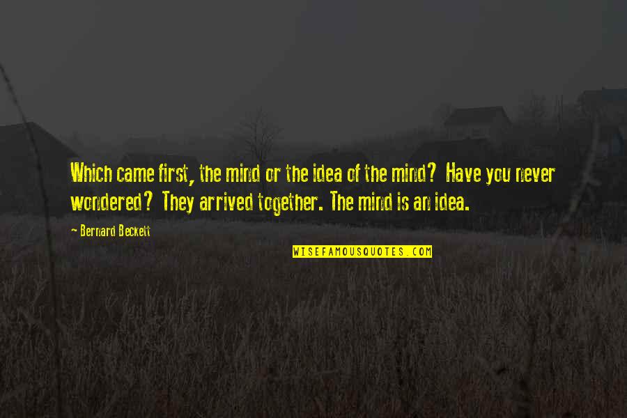 Have You Ever Wondered Quotes By Bernard Beckett: Which came first, the mind or the idea