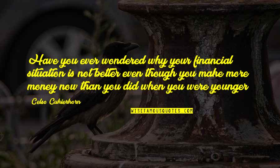 Have You Ever Wondered Quotes By Celso Cukierkorn: Have you ever wondered why your financial situation