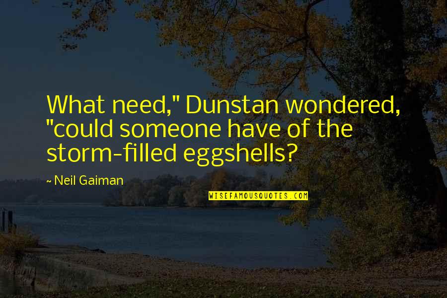 Have You Ever Wondered Quotes By Neil Gaiman: What need," Dunstan wondered, "could someone have of