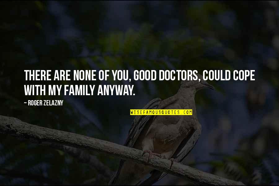 Have You Forgotten Me Quotes By Roger Zelazny: There are none of you, good doctors, could