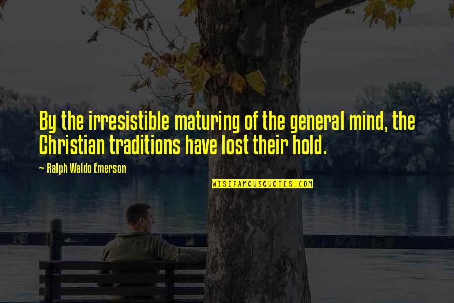 Have You Lost Your Mind Quotes By Ralph Waldo Emerson: By the irresistible maturing of the general mind,