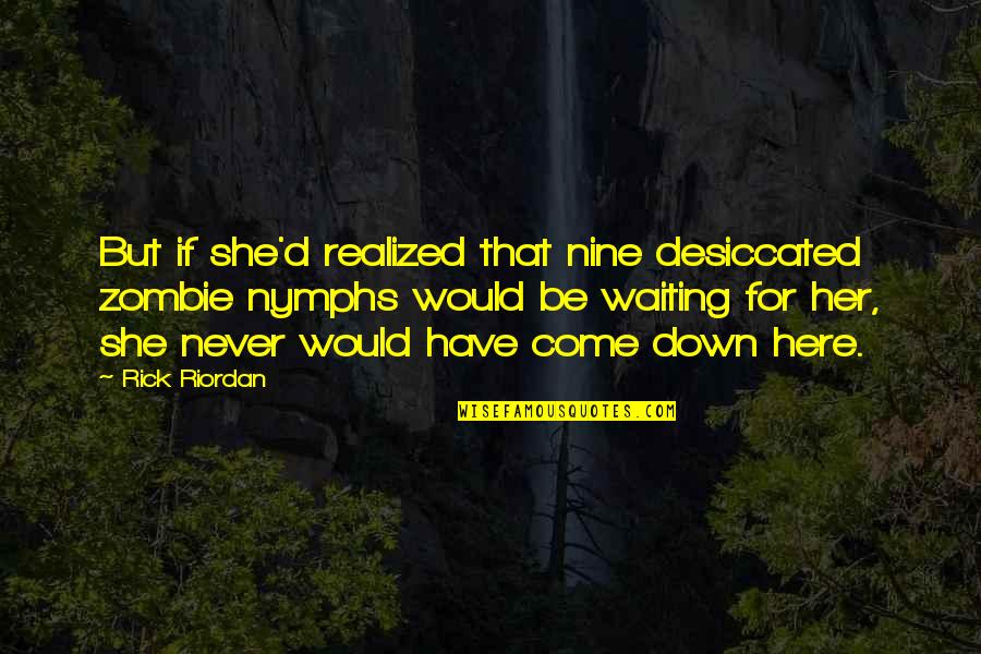 Have You Never Realized Quotes By Rick Riordan: But if she'd realized that nine desiccated zombie