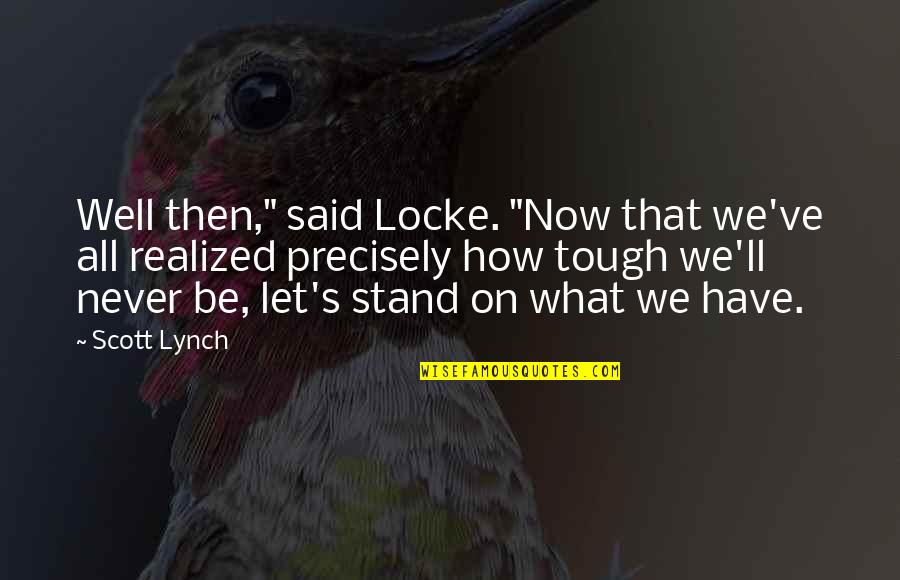 Have You Never Realized Quotes By Scott Lynch: Well then," said Locke. "Now that we've all