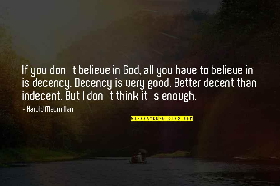 Have You No Decency Quotes By Harold Macmillan: If you don't believe in God, all you