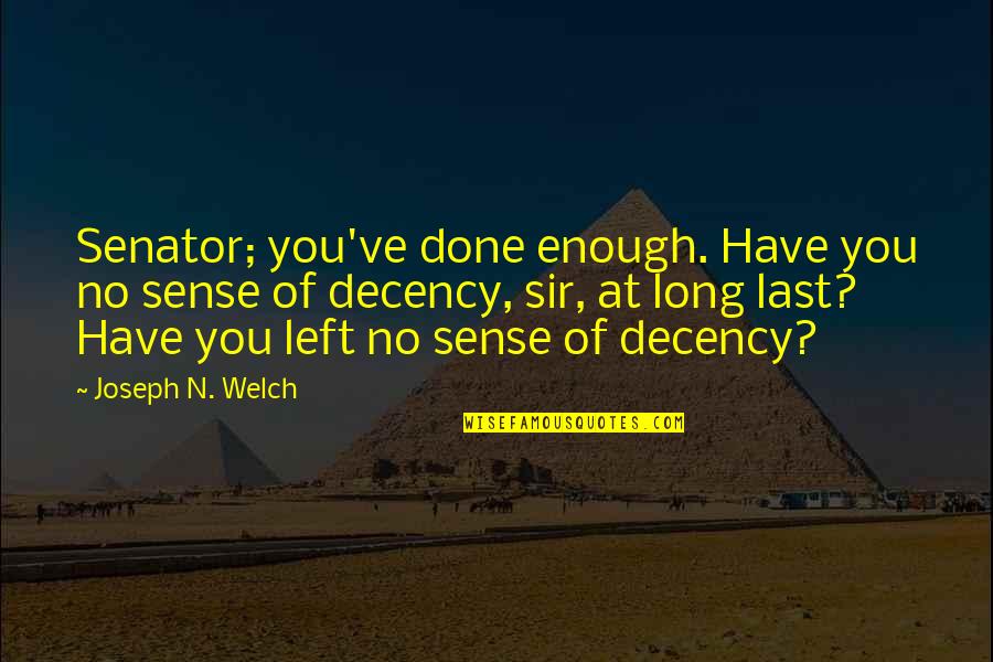 Have You No Decency Sir Quotes By Joseph N. Welch: Senator; you've done enough. Have you no sense Have You No Decency Sir Quotes By Joseph N. Welch: Senator; you've done enough. Have you no sense