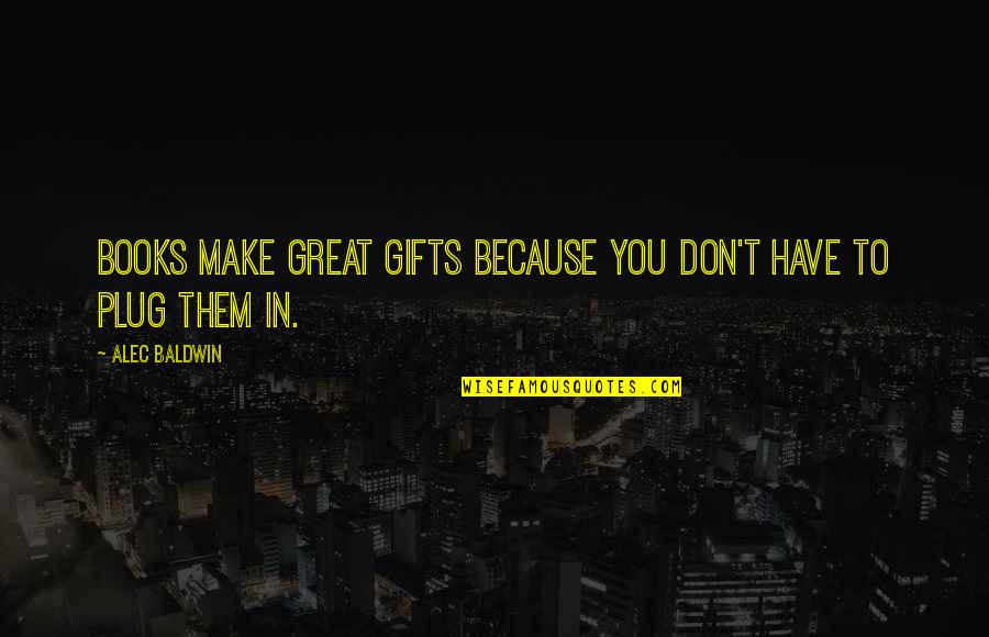 Have You Quotes By Alec Baldwin: Books make great gifts because you don't have