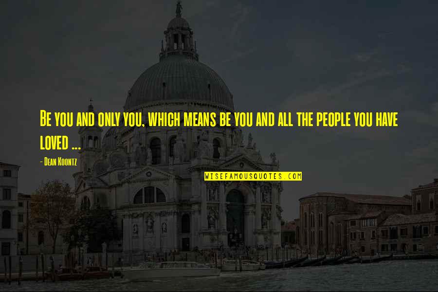 Have You Quotes By Dean Koontz: Be you and only you, which means be