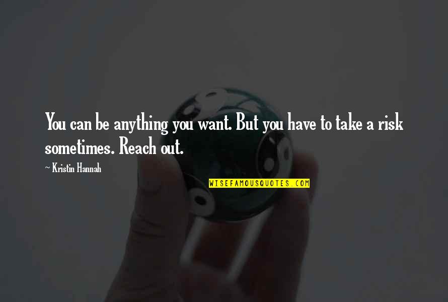 Have You Quotes By Kristin Hannah: You can be anything you want. But you