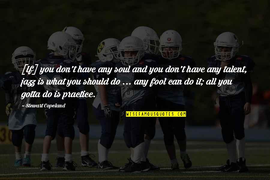 Have You Quotes By Stewart Copeland: [If] you don't have any soul and you