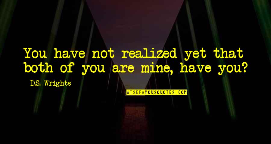 Have You Realized Quotes By D.S. Wrights: You have not realized yet that both of