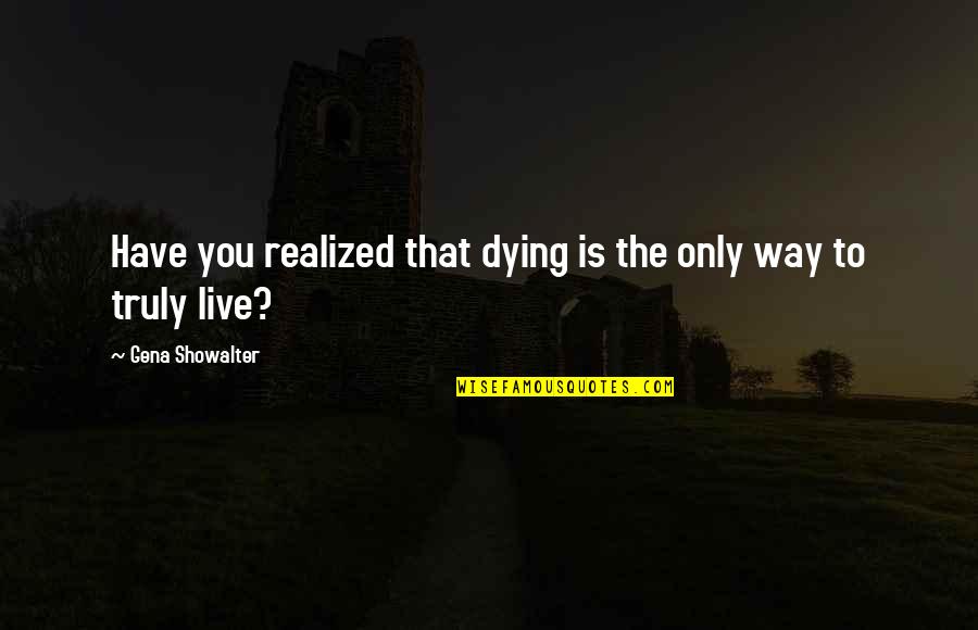Have You Realized Quotes By Gena Showalter: Have you realized that dying is the only
