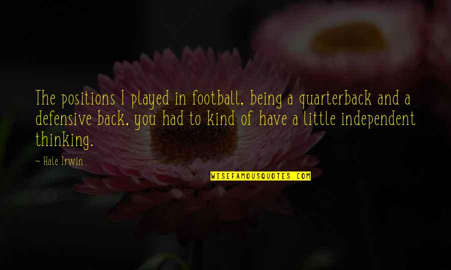 Have You Thinking Quotes By Hale Irwin: The positions I played in football, being a