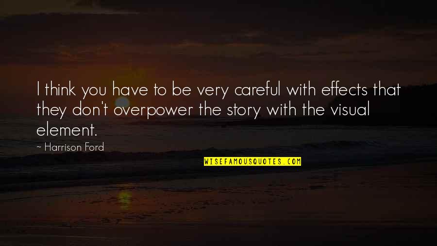 Have You Thinking Quotes By Harrison Ford: I think you have to be very careful