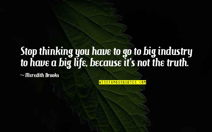 Have You Thinking Quotes By Meredith Brooks: Stop thinking you have to go to big