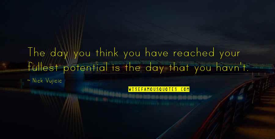 Have You Thinking Quotes By Nick Vujicic: The day you think you have reached your