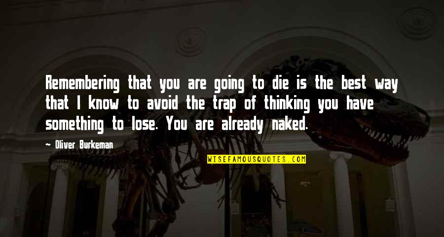 Have You Thinking Quotes By Oliver Burkeman: Remembering that you are going to die is