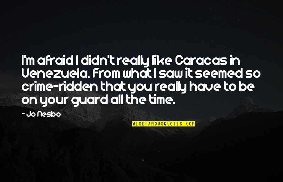 Have Your Guard Up Quotes By Jo Nesbo: I'm afraid I didn't really like Caracas in