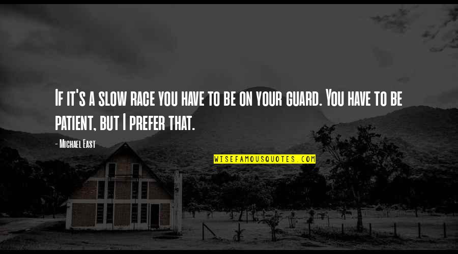 Have Your Guard Up Quotes By Michael East: If it's a slow race you have to