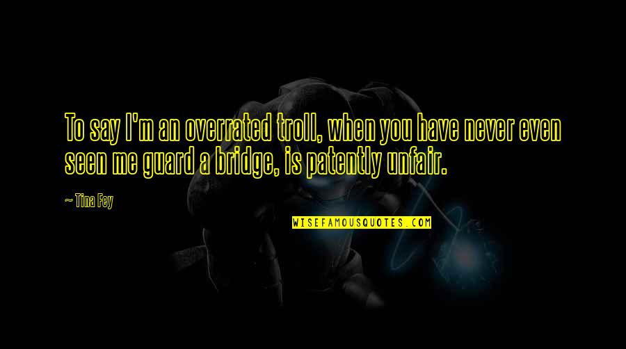 Have Your Guard Up Quotes By Tina Fey: To say I'm an overrated troll, when you