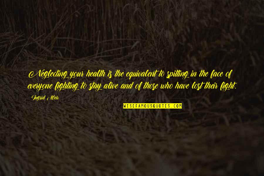 Have Your Health Quotes By Ingrid Weir: Neglecting your health is the equivalent to spitting