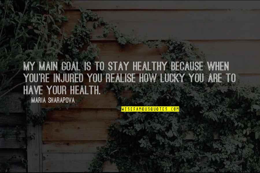 Have Your Health Quotes By Maria Sharapova: My main goal is to stay healthy because Have Your Health Quotes By Maria Sharapova: My main goal is to stay healthy because