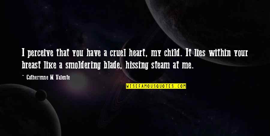 Have Your Heart Quotes By Catherynne M Valente: I perceive that you have a cruel heart, Have Your Heart Quotes By Catherynne M Valente: I perceive that you have a cruel heart,