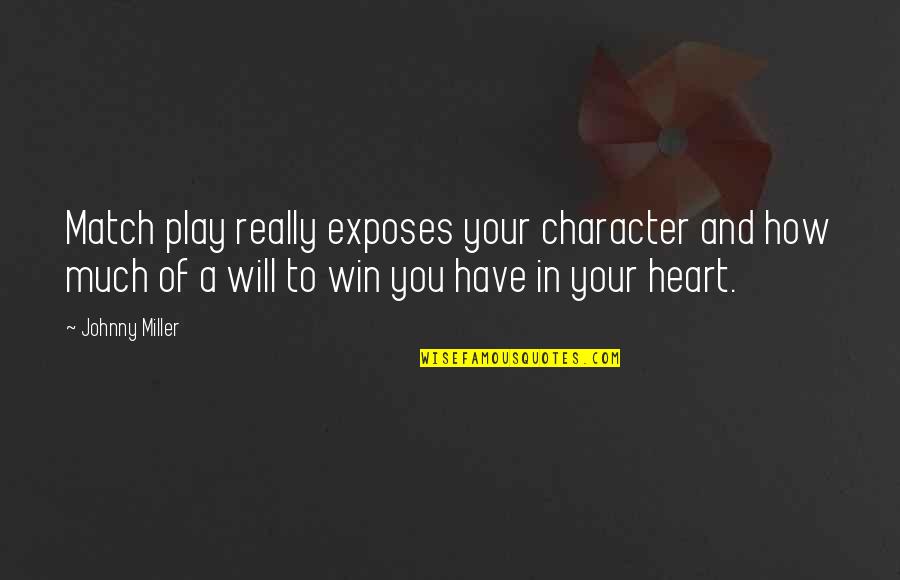 Have Your Heart Quotes By Johnny Miller: Match play really exposes your character and how