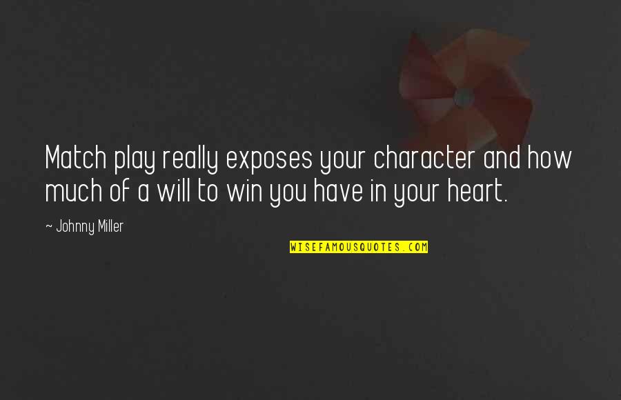 Have Your Heart Quotes By Johnny Miller: Match play really exposes your character and how Have Your Heart Quotes By Johnny Miller: Match play really exposes your character and how