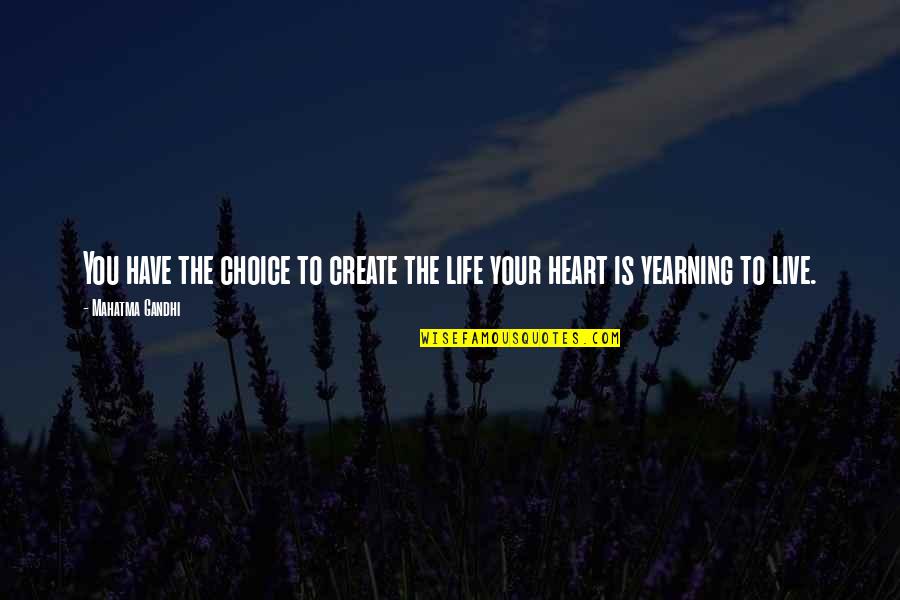 Have Your Heart Quotes By Mahatma Gandhi: You have the choice to create the life