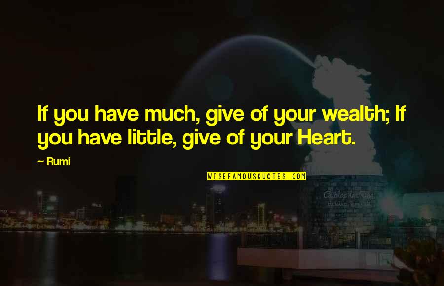 Have Your Heart Quotes By Rumi: If you have much, give of your wealth;