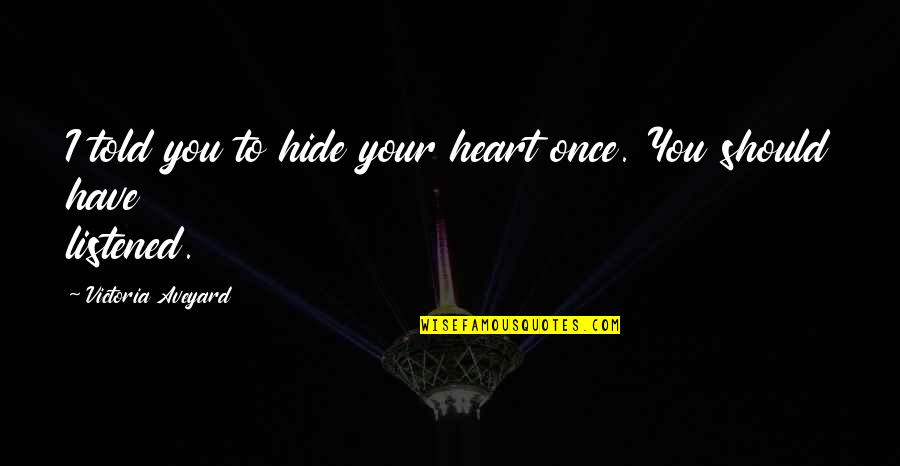 Have Your Heart Quotes By Victoria Aveyard: I told you to hide your heart once. Have Your Heart Quotes By Victoria Aveyard: I told you to hide your heart once.