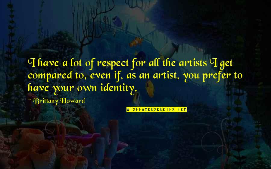 Have Your Own Identity Quotes By Brittany Howard: I have a lot of respect for all