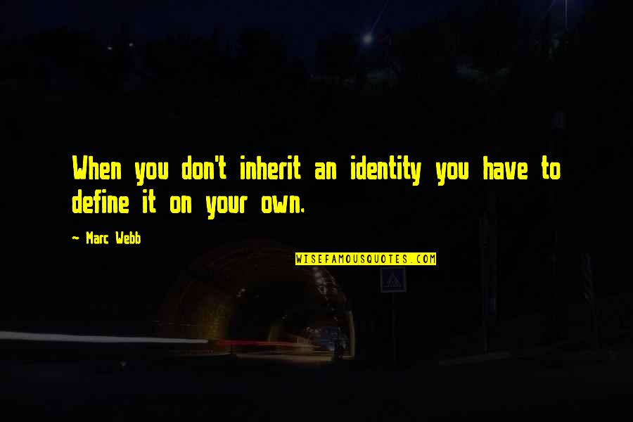 Have Your Own Identity Quotes By Marc Webb: When you don't inherit an identity you have
