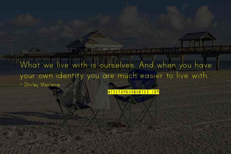 Have Your Own Identity Quotes By Shirley Maclaine: What we live with is ourselves. And when
