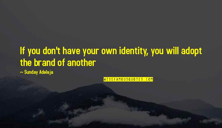 Have Your Own Identity Quotes By Sunday Adelaja: If you don't have your own identity, you