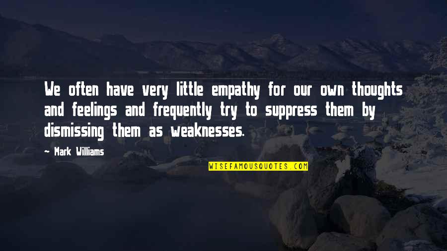 Have Your Own Thoughts Quotes By Mark Williams: We often have very little empathy for our