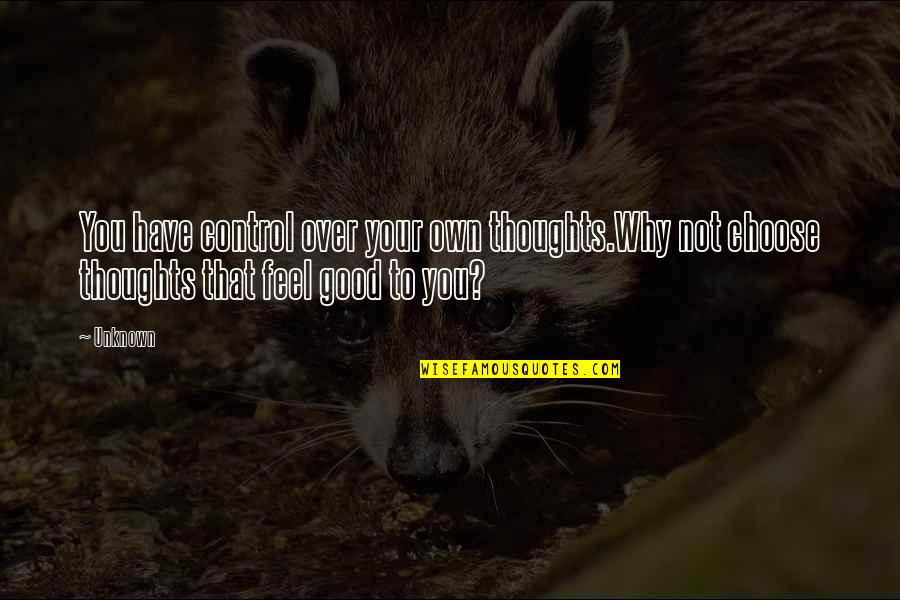 Have Your Own Thoughts Quotes By Unknown: You have control over your own thoughts.Why not