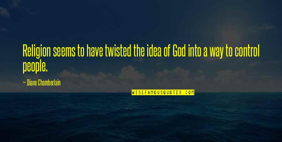 Have Your Way God Quotes By Diane Chamberlain: Religion seems to have twisted the idea of