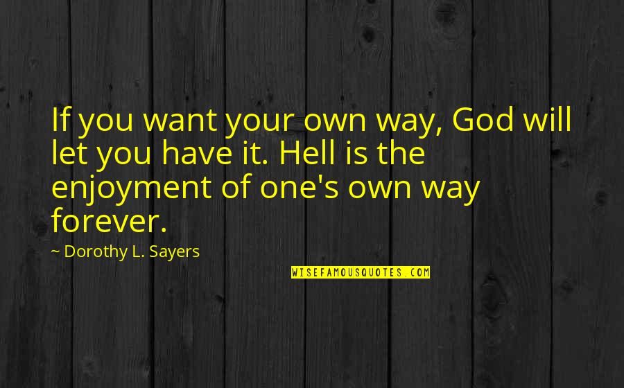 Have Your Way God Quotes By Dorothy L. Sayers: If you want your own way, God will