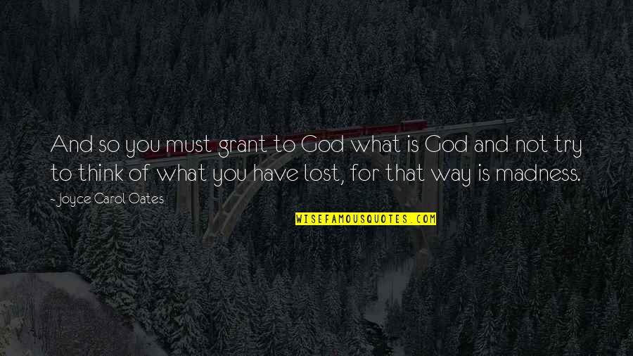 Have Your Way God Quotes By Joyce Carol Oates: And so you must grant to God what