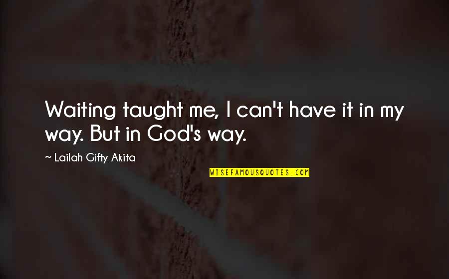 Have Your Way God Quotes By Lailah Gifty Akita: Waiting taught me, I can't have it in